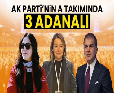 AK Parti’nin A kadrosuna üçüncü Adanalı